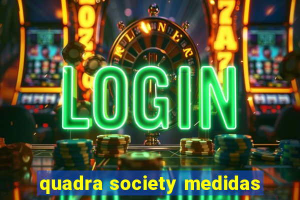 quadra society medidas